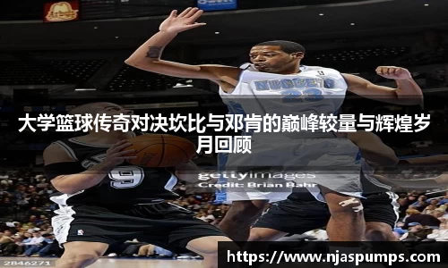 大学篮球传奇对决坎比与邓肯的巅峰较量与辉煌岁月回顾