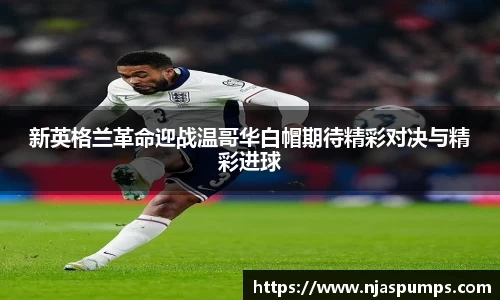 新英格兰革命迎战温哥华白帽期待精彩对决与精彩进球