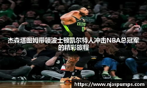 杰森塔图姆带领波士顿凯尔特人冲击NBA总冠军的精彩旅程
