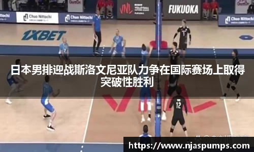 日本男排迎战斯洛文尼亚队力争在国际赛场上取得突破性胜利